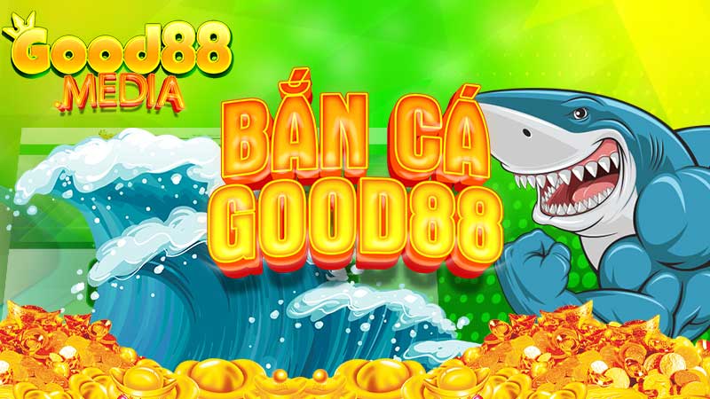 Bắn Cá Good88 | Game Chinh Phục Đại Dương Nhận Thưởng Lớn