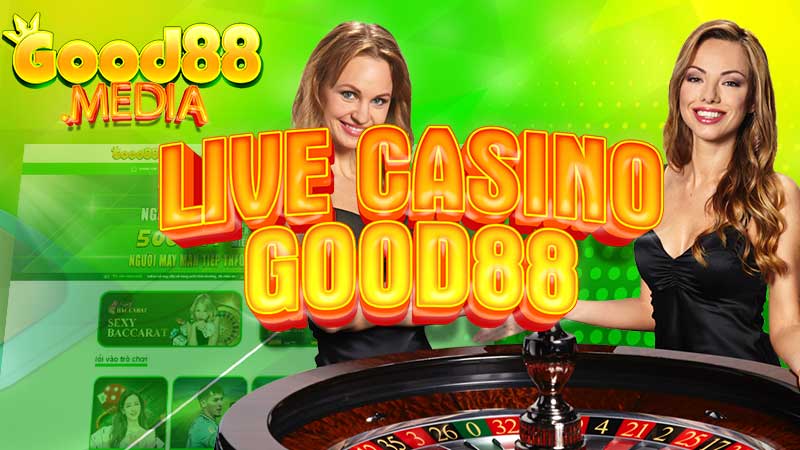 Live casino Good88 - Kịch tính từng giây phút